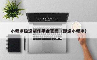 凤城小程序极速制作平台官网（即速小程序）