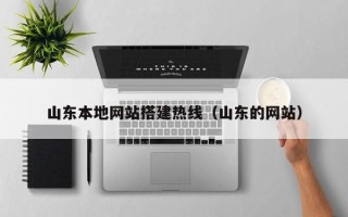 凤城山东本地网站搭建热线（山东的网站）