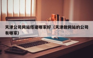 凤城天津公司网站搭建哪家好（天津做网站的公司有哪家）