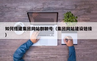 凤城如何搭建集团网站群聊号（集团网站建设链接）