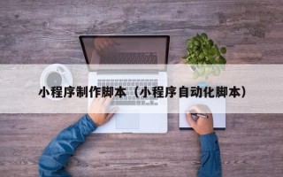 凤城小程序制作脚本（小程序自动化脚本）