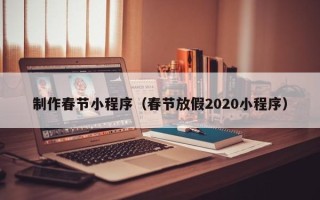凤城制作春节小程序（春节放假2020小程序）