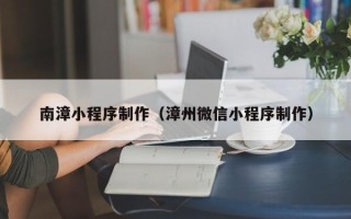 凤城南漳小程序制作（漳州微信小程序制作）