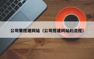 凤城公司要搭建网站（公司搭建网站的流程）